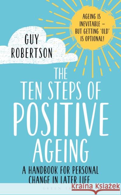 The Ten Steps of Positive Ageing: A handbook for personal change in later life Robertson, Guy 9781472972804 Bloomsbury Publishing PLC