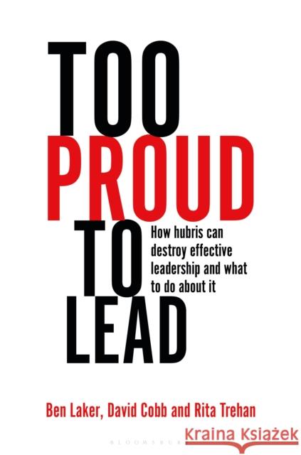 Too Proud to Lead: How Hubris Can Destroy Effective Leadership and What to Do About It Rita Trehan 9781472973030 Bloomsbury Business