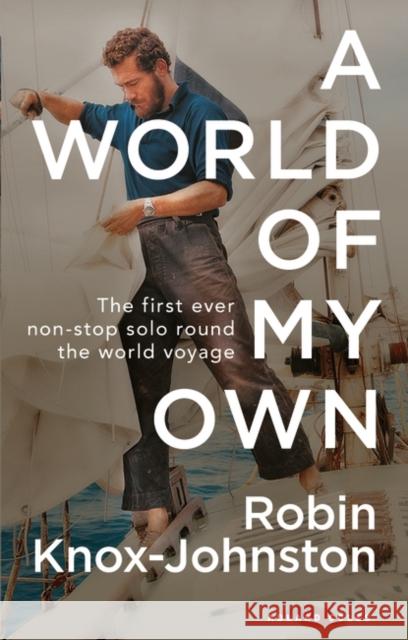 A World of My Own: The First Ever Non-stop Solo Round the World Voyage Sir Robin Knox-Johnston 9781472974402