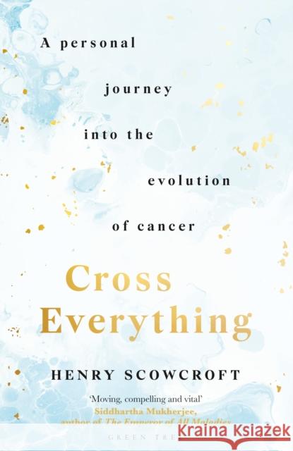 Cross Everything: A personal journey into the evolution of cancer Henry Scowcroft 9781472975126 Bloomsbury Publishing PLC