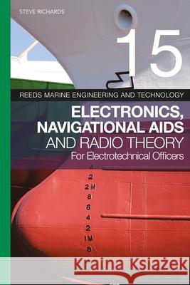 Reeds Vol 15: Electronics, Navigational AIDS and Radio Theory for Electrotechnical Officers Richards, Steve 9781472975287 Reeds