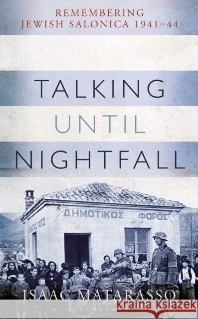 Talking Until Nightfall: Remembering Jewish Salonica, 1941-44 Isaac Matarasso Pauline Matarasso 9781472975881 Bloomsbury Publishing PLC