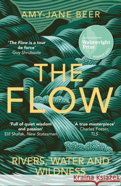 The Flow: Rivers, Water and Wildness – WINNER OF THE 2023 WAINWRIGHT PRIZE FOR NATURE WRITING Amy-Jane Beer 9781472977403 Bloomsbury Publishing PLC