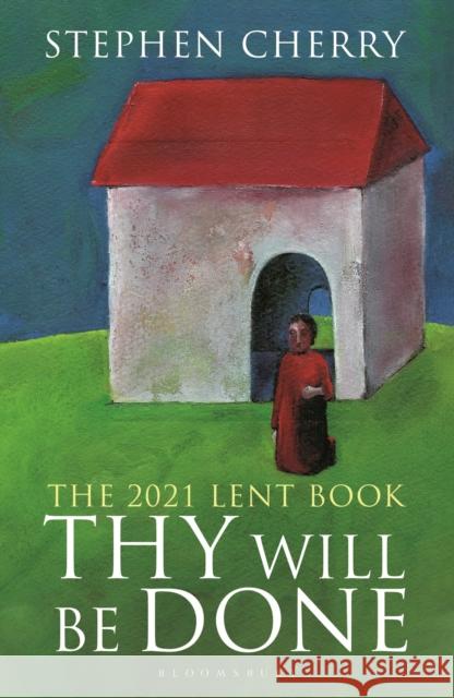 Thy Will Be Done: The 2021 Lent Book Stephen Cherry 9781472978257 Bloomsbury Continuum