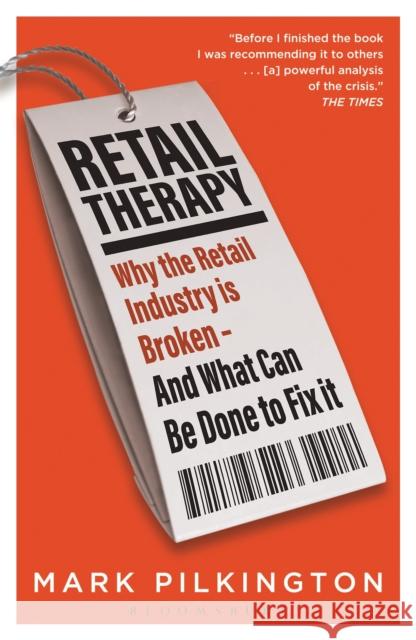 Retail Therapy: Why The Retail Industry Is Broken – And What Can Be Done To Fix It Mark Pilkington 9781472978608 Bloomsbury Publishing PLC