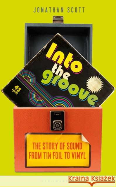 Into the Groove: The Story of Sound From Tin Foil to Vinyl Jonathan Scott 9781472979827 Bloomsbury Publishing PLC