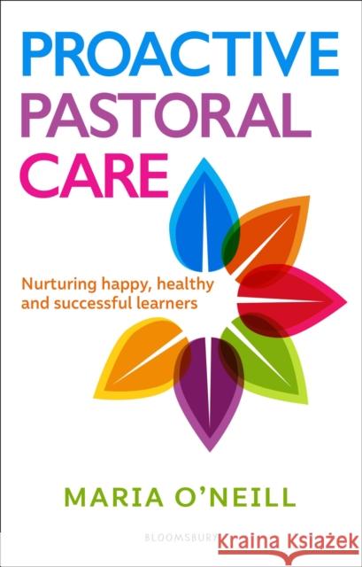 Proactive Pastoral Care: Nurturing happy, healthy and successful learners Maria O'Neill 9781472980434 Bloomsbury Publishing PLC