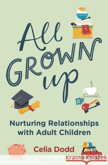 All Grown Up: Nurturing Relationships with Adult Children Celia Dodd 9781472980762