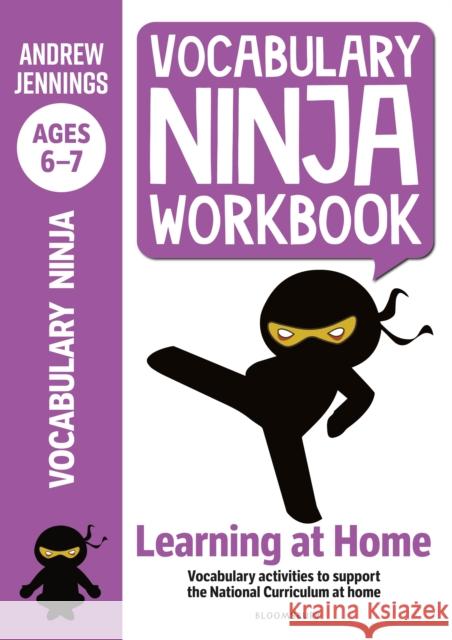 Vocabulary Ninja Workbook for Ages 6-7: Vocabulary activities to support catch-up and home learning Andrew Jennings 9781472980960 Bloomsbury Publishing PLC