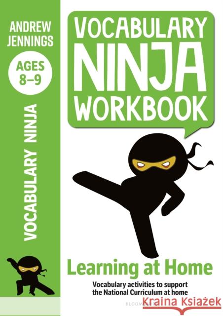 Vocabulary Ninja Workbook for Ages 8-9: Vocabulary activities to support catch-up and home learning Andrew Jennings 9781472980984 Bloomsbury Publishing PLC
