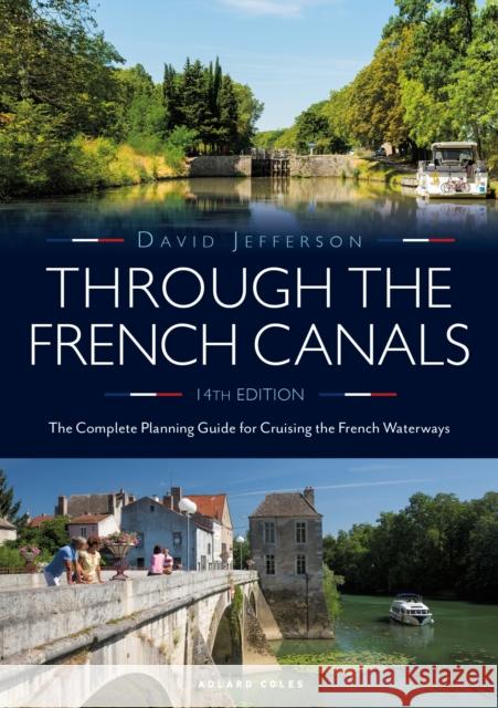 Through the French Canals: The Complete Planning Guide to Cruising the French Waterways David Jefferson 9781472981769 Bloomsbury Publishing PLC
