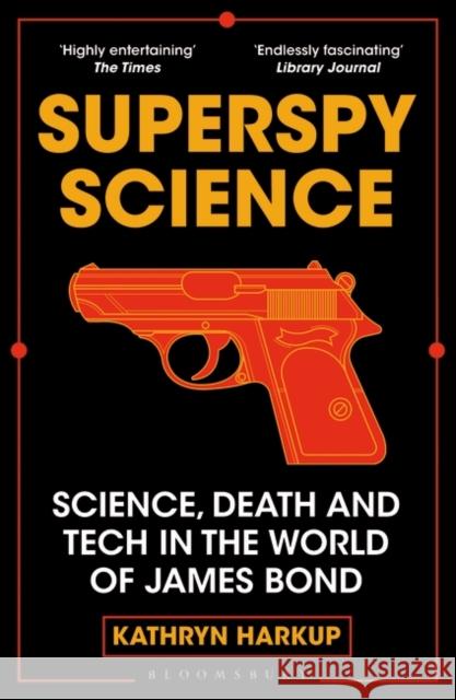 Superspy Science: Science, Death and Tech in the World of James Bond Kathryn Harkup 9781472982254 Bloomsbury Publishing PLC