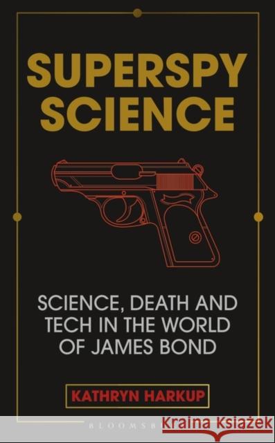 Superspy Science: Science, Death and Tech in the World of James Bond Harkup Kathryn Harkup 9781472982278