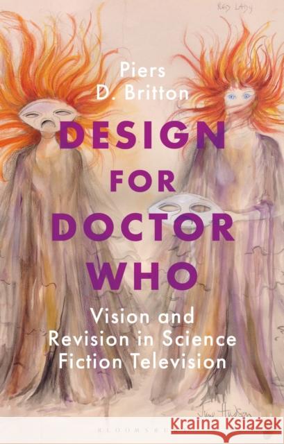 Design for Doctor Who: Vision and Revision in Science Fiction Television Britton, Piers D. 9781472984159 Bloomsbury Academic