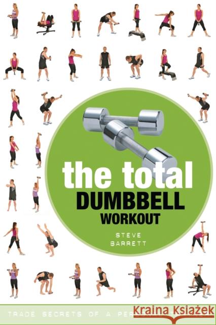 The Total Dumbbell Workout: Trade Secrets of a Personal Trainer Steve Barrett 9781472984166 Bloomsbury Publishing PLC