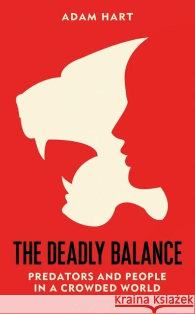 The Deadly Balance: Predators and People in a Crowded World Adam Hart 9781472985361