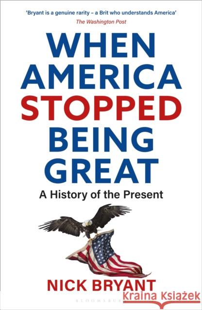 When America Stopped Being Great: A History of the Present Bryant, Nick 9781472985484 A&C BLACK