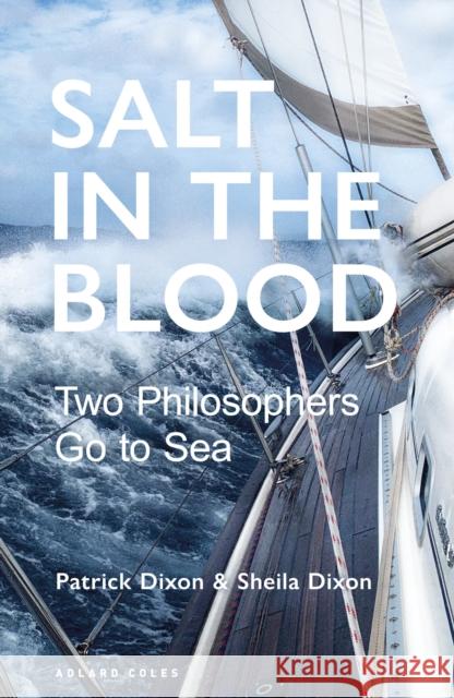 Salt in the Blood: Two philosophers go to sea Sheila Dixon 9781472986269 Bloomsbury Publishing PLC