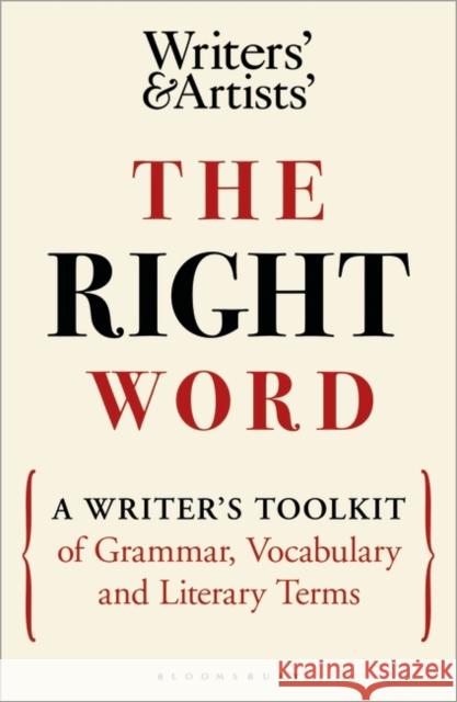 The Right Word: A Writer's Toolkit of Grammar, Vocabulary and Literary Terms  9781472986955 BLOOMSBURY PAPERBACKS