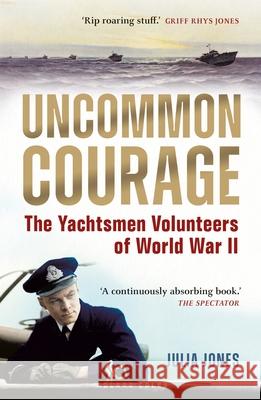 Uncommon Courage: The Yachtsmen Volunteers of World War II Julia Jones 9781472987112 Bloomsbury Publishing PLC