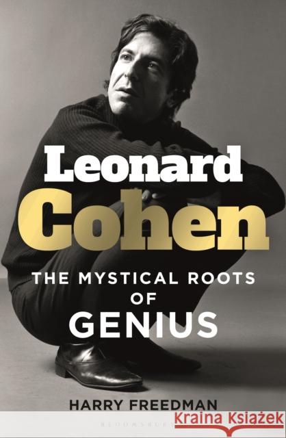 Leonard Cohen: The Mystical Roots of Genius Harry Freedman 9781472987273 Bloomsbury Continuum