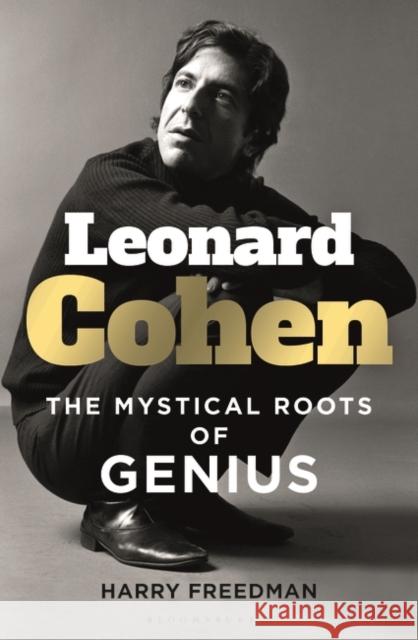 Leonard Cohen : The Mystical Roots of Genius Freedman Harry Freedman 9781472987303 Bloomsbury Publishing (UK)