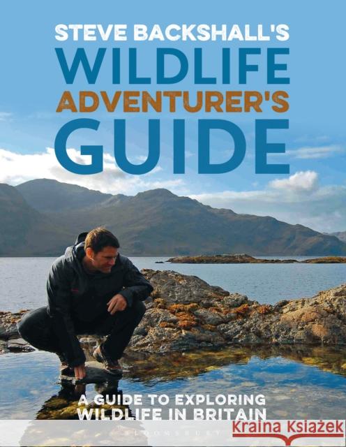 Steve Backshall's Wildlife Adventurer's Guide: A Guide to Exploring Wildlife in Britain Steve Backshall 9781472987440 Bloomsbury Publishing PLC