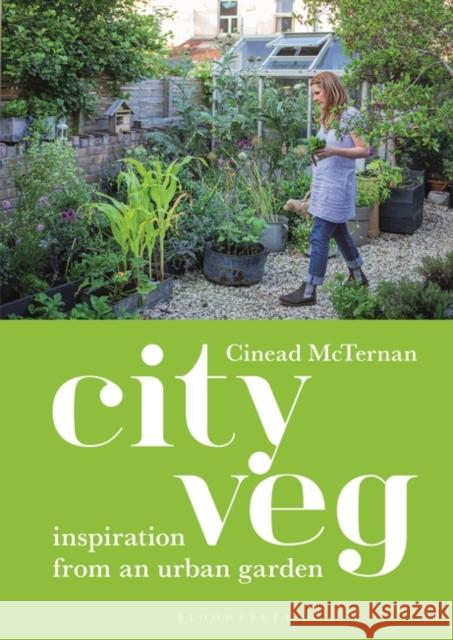 City Veg: Inspiration from an Urban Garden Cinead McTernan 9781472987846 Bloomsbury Publishing PLC
