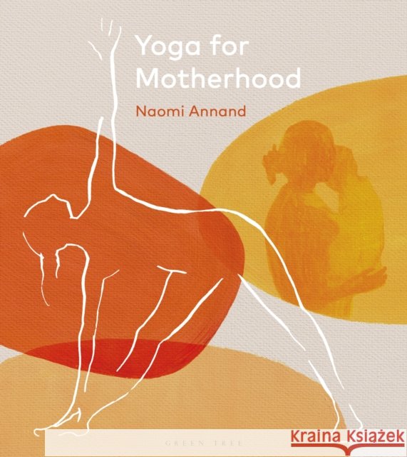 Yoga for Motherhood Naomi Annand 9781472987884