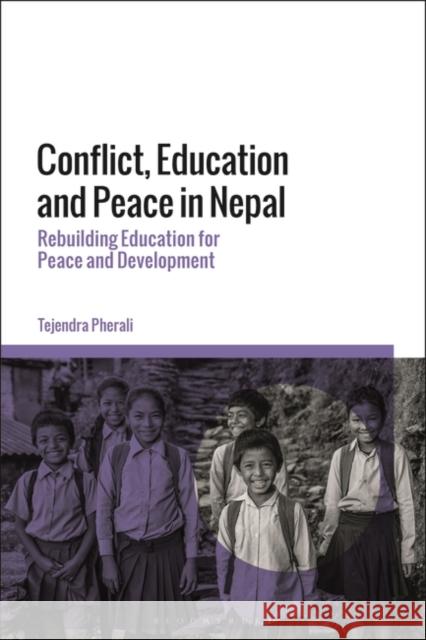 Conflict, Education and Peace in Nepal: Rebuilding Education for Peace and Development Tejendra Pherali 9781472988065