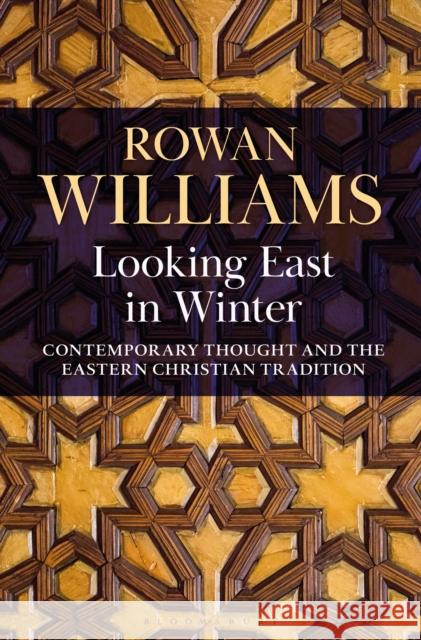Looking East in Winter: Contemporary Thought and the Eastern Christian Tradition Rowan Williams 9781472989246