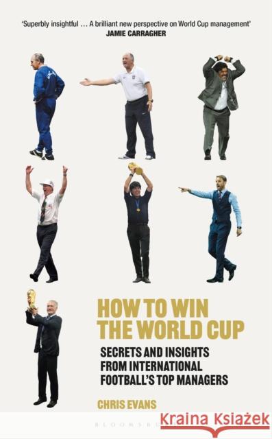 How to Win the World Cup: Secrets and Insights from International Football's Top Managers EVANS CHRIS 9781472990792