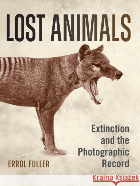 Lost Animals: Extinction and the Photographic Record Errol Fuller 9781472991461