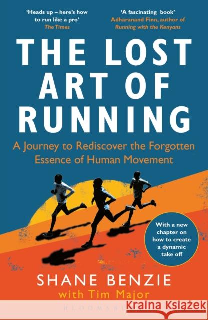 The Lost Art of Running: A Journey to Rediscover the Forgotten Essence of Human Movement  Major, Tim 9781472991614 Bloomsbury Publishing PLC