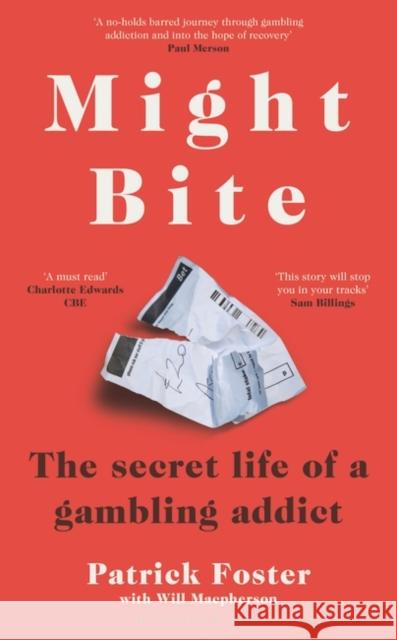 Might Bite: The Secret Life of a Gambling Addict Patrick Foster 9781472992130