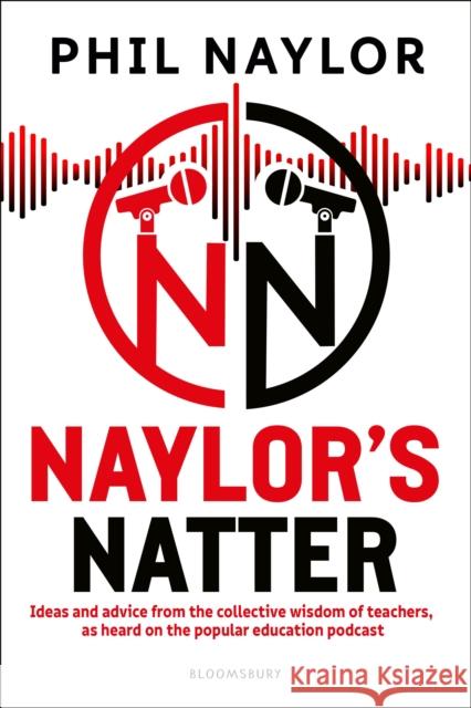 Naylor's Natter: Ideas and advice from the collective wisdom of teachers, as heard on the popular education podcast Phil Naylor 9781472992468 Bloomsbury Publishing PLC