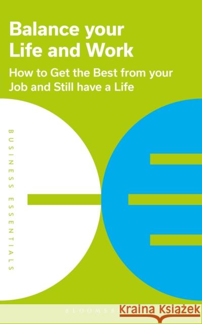 Balance Your Life and Work: How to get the best from your job and still have a life Bloomsbury Publishing 9781472993212 Bloomsbury Publishing PLC