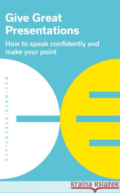 Give Great Presentations: How to speak confidently and make your point Bloomsbury Publishing 9781472993250 Bloomsbury Business