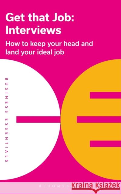 Get That Job: Interviews: How to keep your head and land your ideal job Bloomsbury Publishing 9781472993298 Bloomsbury Publishing PLC