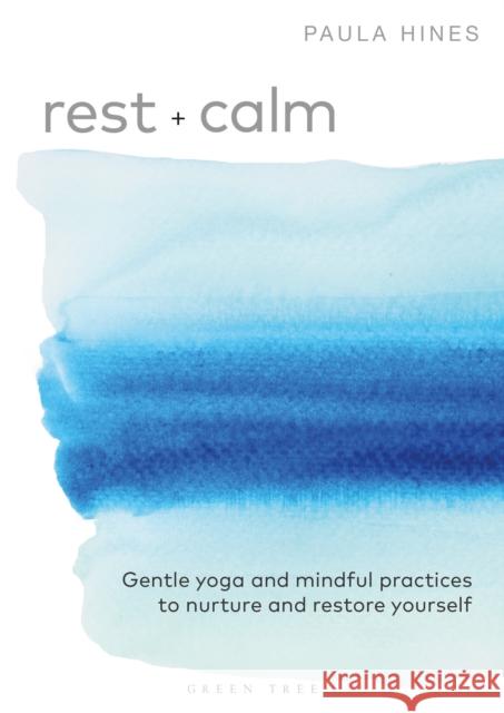 Rest + Calm: Gentle yoga and mindful practices to nurture and restore yourself Paula Hines 9781472993694 Bloomsbury Publishing PLC