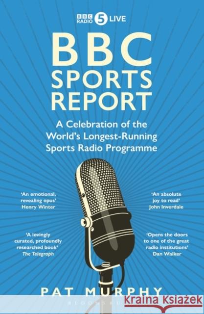 BBC Sports Report: A Celebration of the World's Longest-Running Sports Radio Programme: Shortlisted for the Sunday Times Sports Book Awards 2023 Pat Murphy 9781472994219 Bloomsbury Publishing PLC