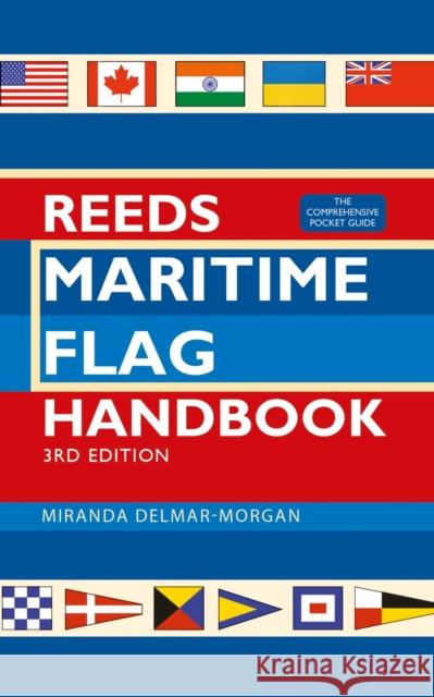 Reeds Maritime Flag Handbook 3rd edition: The Comprehensive Pocket Guide Miranda Delmar-Morgan 9781472994455 Bloomsbury Publishing PLC