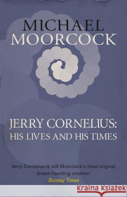 Jerry Cornelius: His Lives and His Times Moorcock Michael 9781473200722