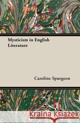 Mysticism in English Literature Caroline Frances Eleanor Spurgeon 9781473300446 Holyoake Press