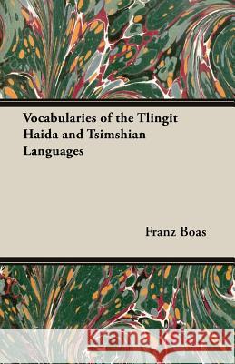 Vocabularies of the Tlingit Haida and Tsimshian Languages Franz Boas 9781473301962