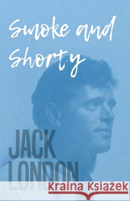 Smoke and Shorty Jack London 9781473303744 Watson Press