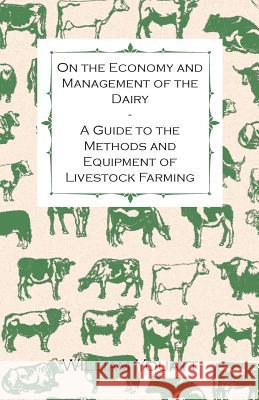 On the Economy and Management of the Dairy - A Guide to the Methods and Equipment of Livestock Farming William Youatt 9781473304062 Wolfenden Press