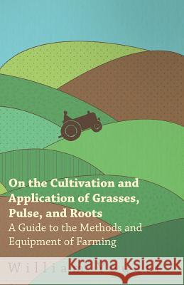 On the Cultivation and Application of Grasses, Pulse, and Roots - A Guide to the Methods and Equipment of Farming William Youatt 9781473304147 Whitehead Press