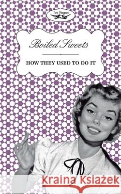 Boiled Sweets - How They Used to Do It Two Magpies Publishing 9781473304345 Two Magpies Publishing