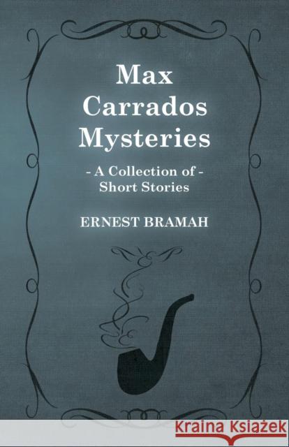 Max Carrados Mysteries (A Collection of Short Stories) Ernest Bramah 9781473304925